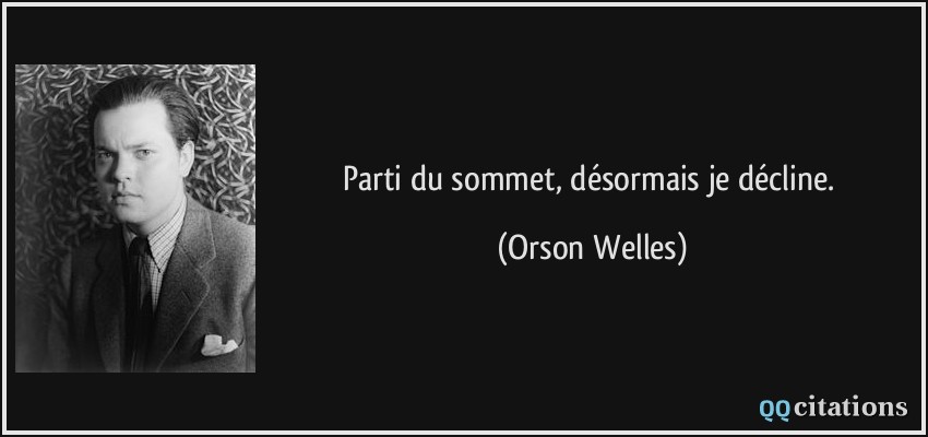 Parti du sommet, désormais je décline.  - Orson Welles