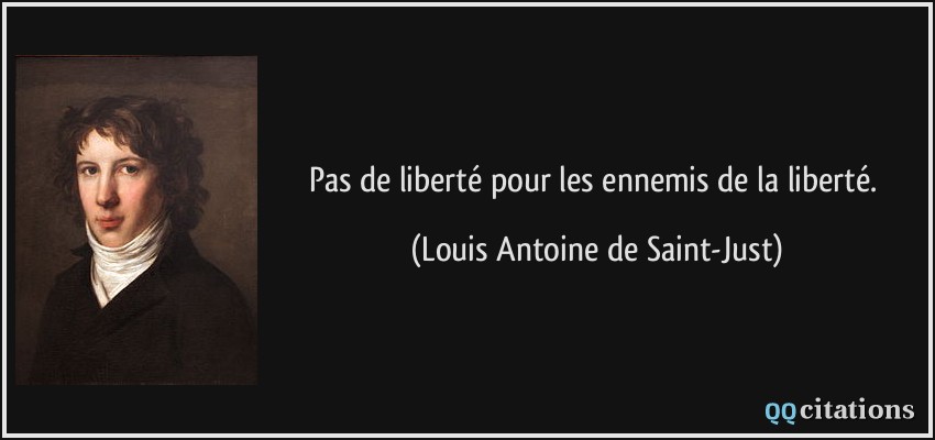Pas de liberté pour les ennemis de la liberté.  - Louis Antoine de Saint-Just