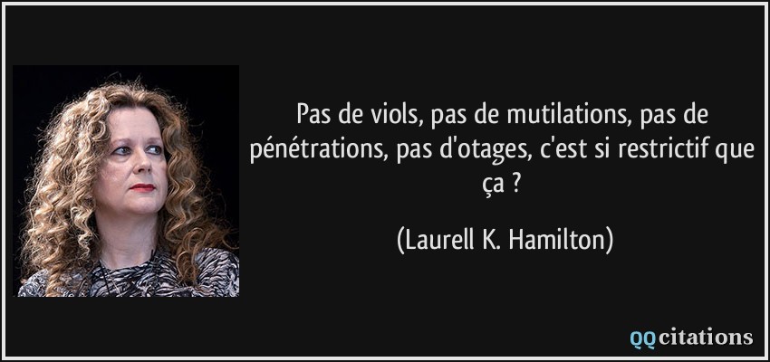 Pas de viols, pas de mutilations, pas de pénétrations, pas d'otages, c'est si restrictif que ça ?  - Laurell K. Hamilton