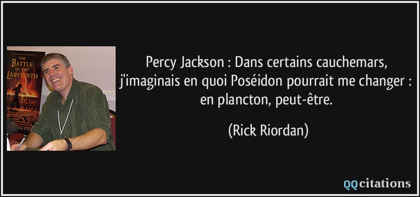 Percy Jackson : Dans certains cauchemars, j'imaginais en quoi Poséidon pourrait me changer : en plancton, peut-être.  - Rick Riordan