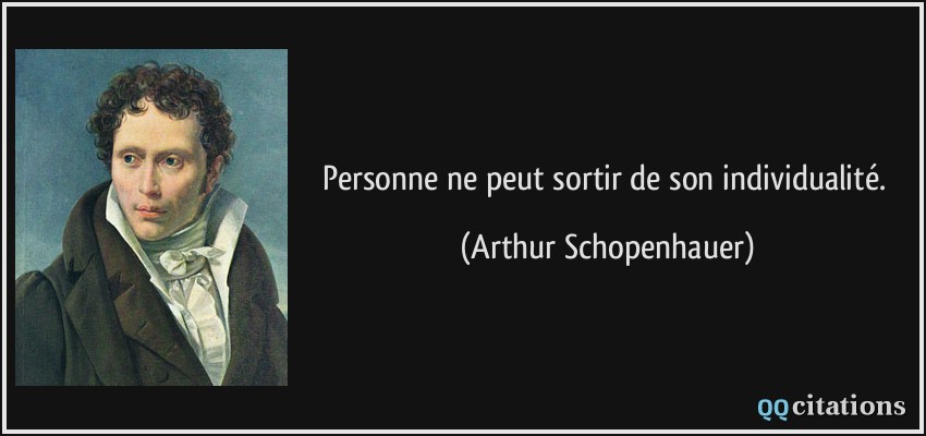 Personne ne peut sortir de son individualité.  - Arthur Schopenhauer