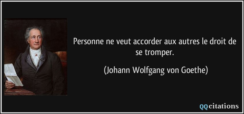 Personne ne veut accorder aux autres le droit de se tromper.  - Johann Wolfgang von Goethe