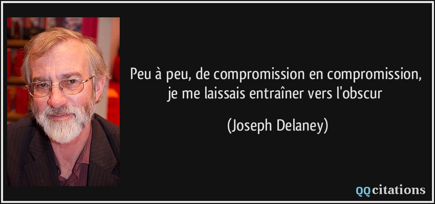 Peu à peu, de compromission en compromission, je me laissais entraîner vers l'obscur  - Joseph Delaney