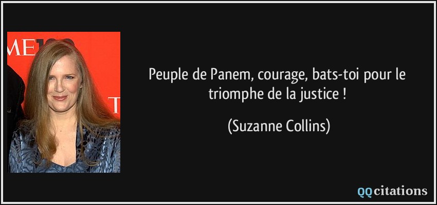 Peuple de Panem, courage, bats-toi pour le triomphe de la justice !  - Suzanne Collins