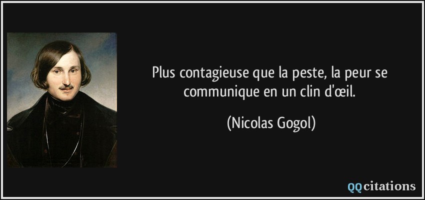 Plus contagieuse que la peste, la peur se communique en un clin d'œil.  - Nicolas Gogol