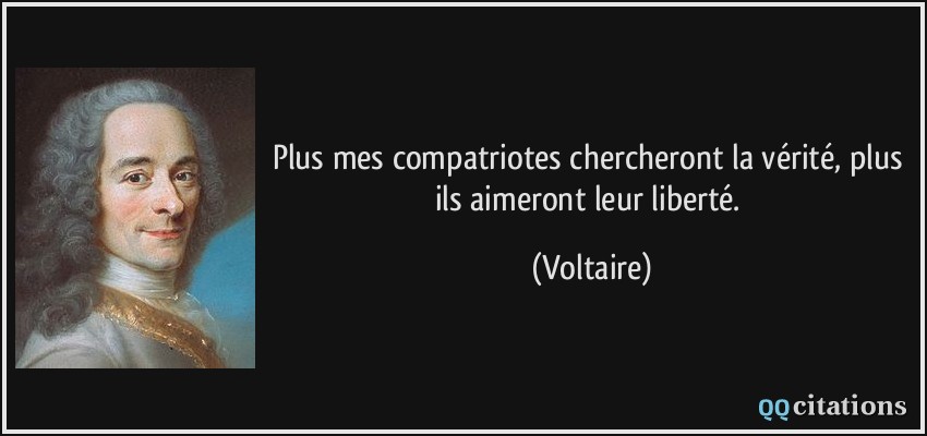 Plus mes compatriotes chercheront la vérité, plus ils aimeront leur liberté.  - Voltaire
