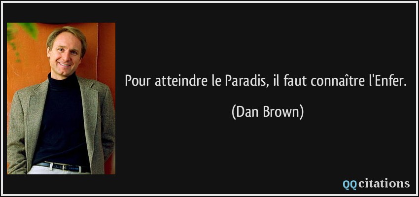 Pour atteindre le Paradis, il faut connaître l'Enfer.  - Dan Brown