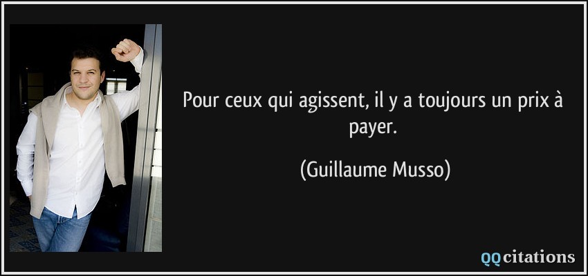 Pour ceux qui agissent, il y a toujours un prix à payer.  - Guillaume Musso