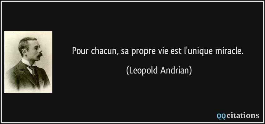 Pour chacun, sa propre vie est l'unique miracle.  - Leopold Andrian