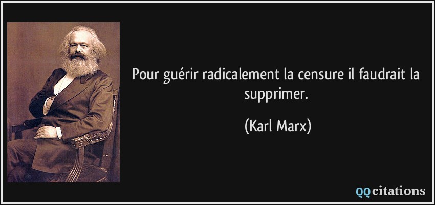 Pour guérir radicalement la censure il faudrait la supprimer.  - Karl Marx