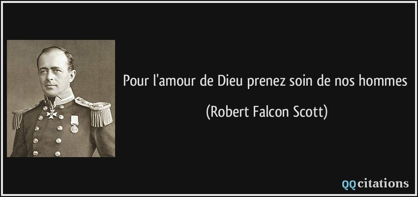 Pour l'amour de Dieu prenez soin de nos hommes  - Robert Falcon Scott
