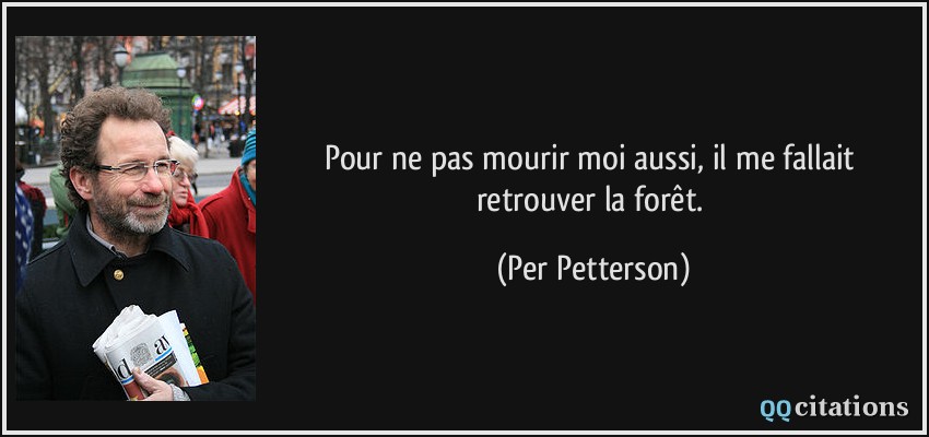 Pour ne pas mourir moi aussi, il me fallait retrouver la forêt.  - Per Petterson