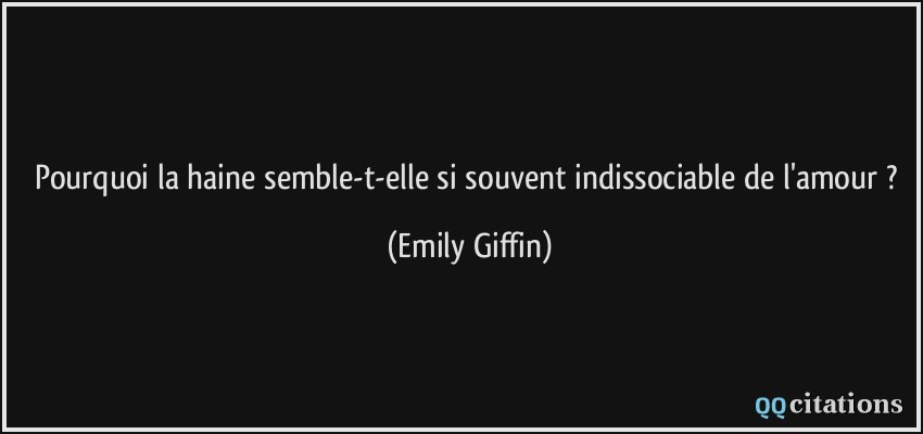 Pourquoi la haine semble-t-elle si souvent indissociable de l'amour ?  - Emily Giffin