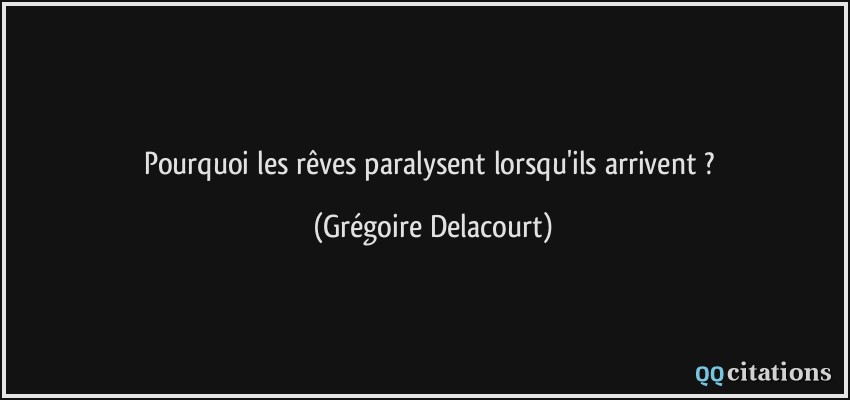 Pourquoi les rêves paralysent lorsqu'ils arrivent ?  - Grégoire Delacourt