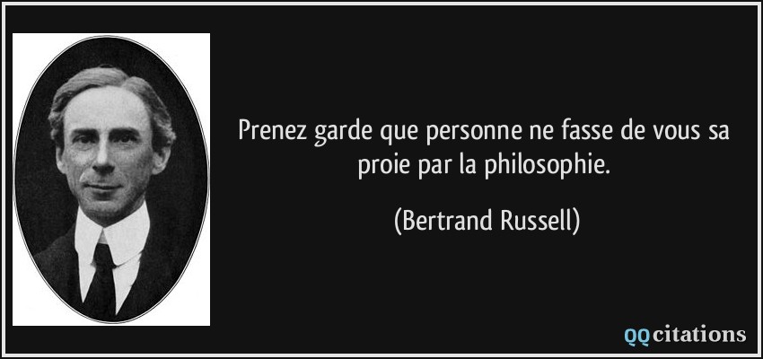 Prenez garde que personne ne fasse de vous sa proie par la philosophie.  - Bertrand Russell