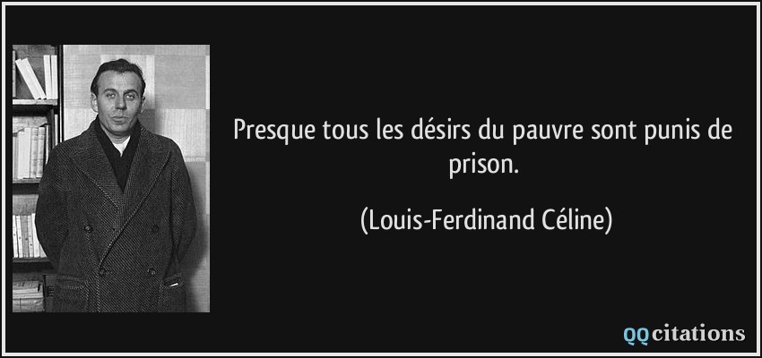 Presque tous les désirs du pauvre sont punis de prison.  - Louis-Ferdinand Céline