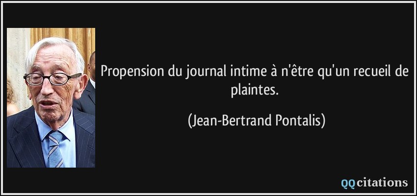 Propension du journal intime à n'être qu'un recueil de plaintes.  - Jean-Bertrand Pontalis
