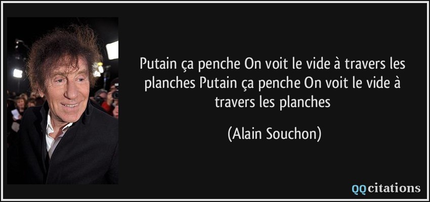 Putain ça penche On voit le vide à travers les planches Putain ça penche On voit le vide à travers les planches  - Alain Souchon