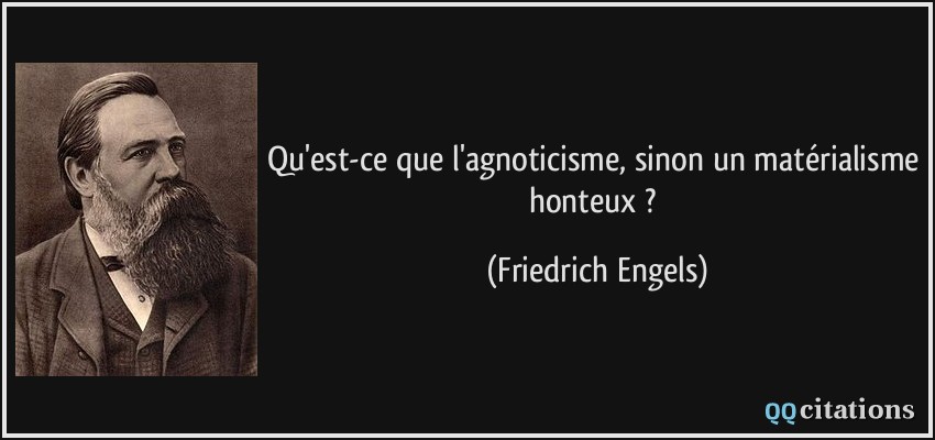 Qu'est-ce que l'agnoticisme, sinon un matérialisme honteux ?  - Friedrich Engels