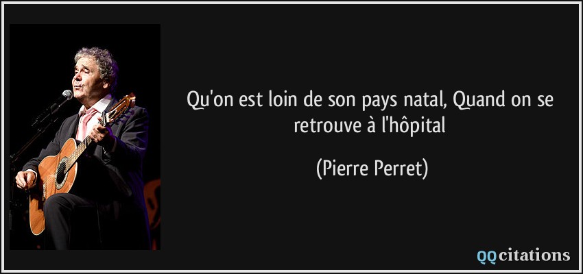 Qu'on est loin de son pays natal, Quand on se retrouve à l'hôpital  - Pierre Perret