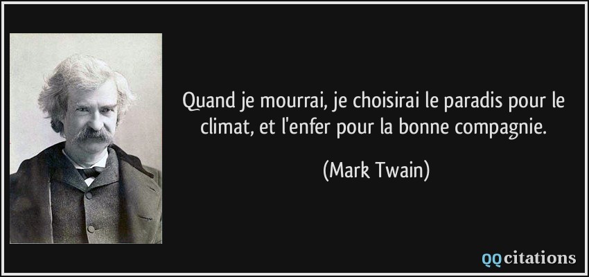 Quand je mourrai, je choisirai le paradis pour le climat, et l'enfer pour la bonne compagnie.  - Mark Twain