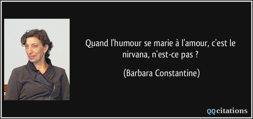 Quand l'humour se marie à l'amour, c'est le nirvana, n'est-ce pas ?  - Barbara Constantine