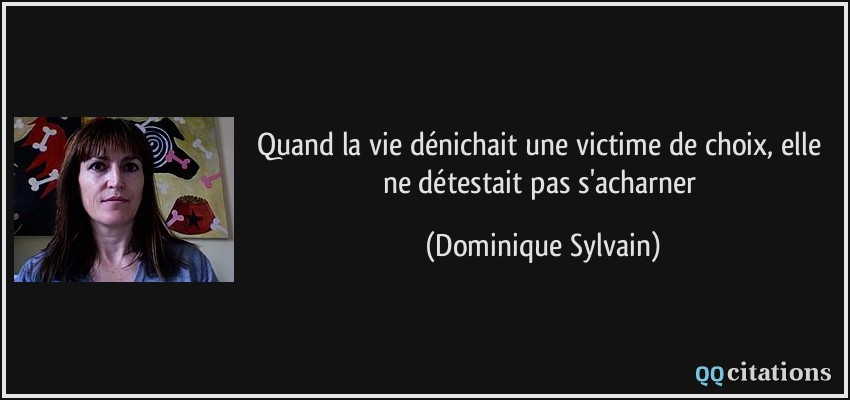 Quand la vie dénichait une victime de choix, elle ne détestait pas s'acharner  - Dominique Sylvain