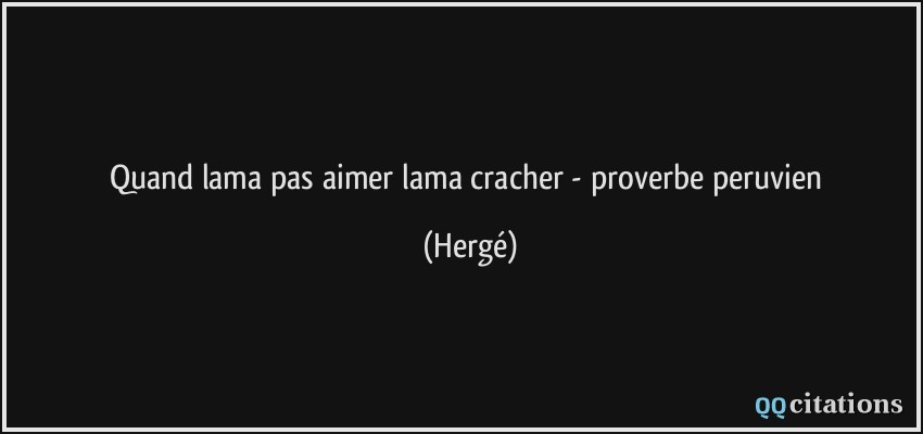 Quand lama pas aimer lama cracher - proverbe peruvien  - Hergé