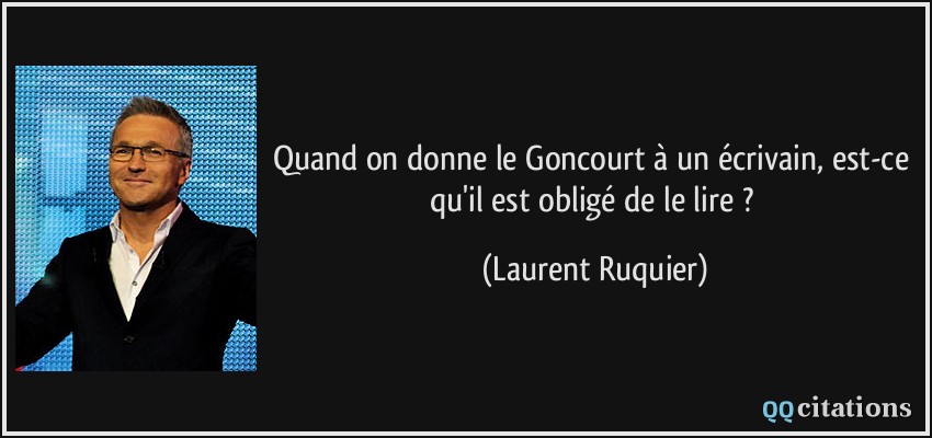 Quand on donne le Goncourt à un écrivain, est-ce qu'il est obligé de le lire ?  - Laurent Ruquier