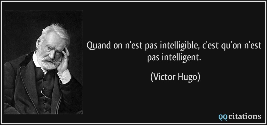 Quand on n'est pas intelligible, c'est qu'on n'est pas intelligent.  - Victor Hugo