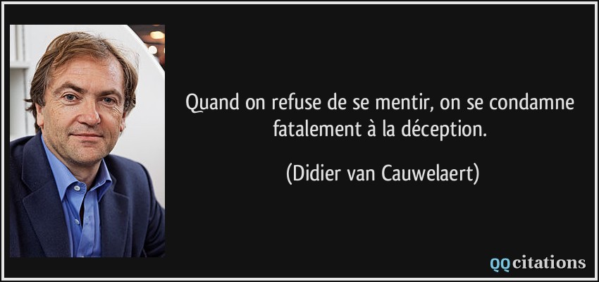 Quand on refuse de se mentir, on se condamne fatalement à la déception.  - Didier van Cauwelaert