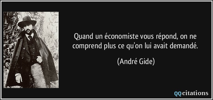 Quand un économiste vous répond, on ne comprend plus ce qu'on lui avait demandé.  - André Gide