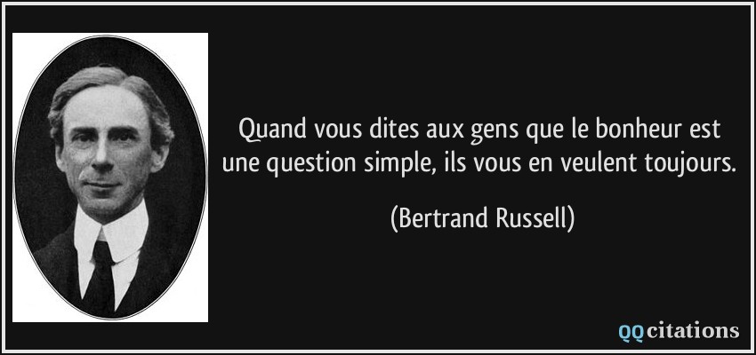 Quand vous dites aux gens que le bonheur est une question simple, ils vous en veulent toujours.  - Bertrand Russell