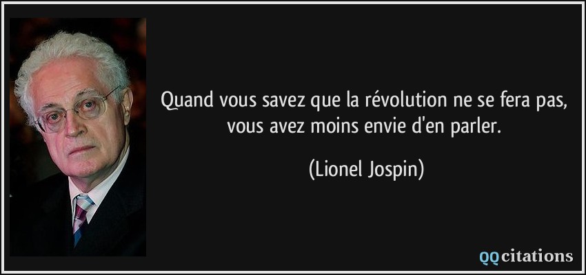 Quand vous savez que la révolution ne se fera pas, vous avez moins envie d'en parler.  - Lionel Jospin