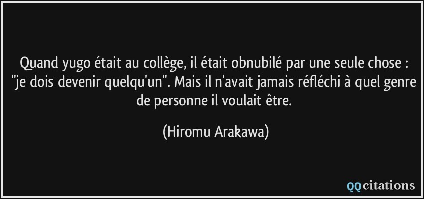 Quand yugo était au collège, il était obnubilé par une seule chose : 