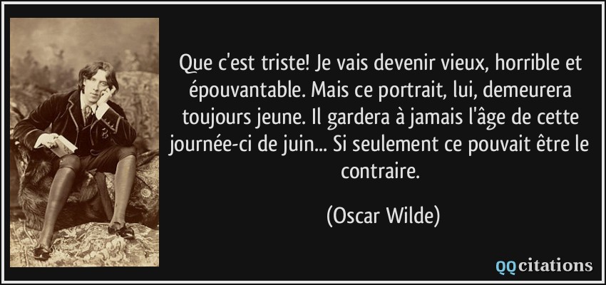 Que C Est Triste Je Vais Devenir Vieux Horrible Et Epouvantable Mais Ce Portrait Lui Demeurera Toujours Jeune Il