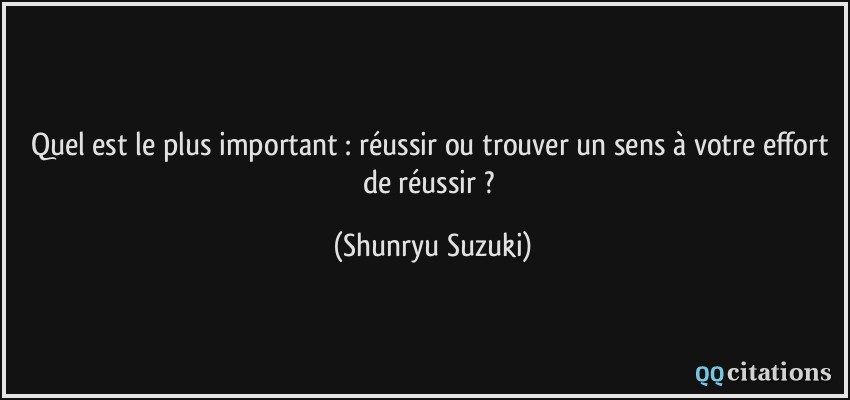 Quel est le plus important : réussir ou trouver un sens à votre effort de réussir ?  - Shunryu Suzuki