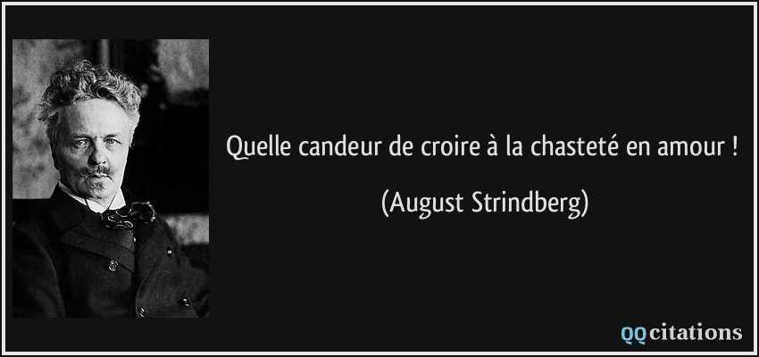 Quelle candeur de croire à la chasteté en amour !  - August Strindberg