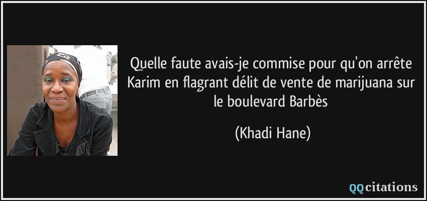 Quelle faute avais-je commise pour qu'on arrête Karim en flagrant délit de vente de marijuana sur le boulevard Barbès  - Khadi Hane