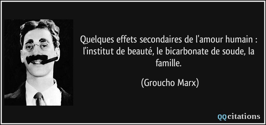 Quelques effets secondaires de l'amour humain : l'institut de beauté, le bicarbonate de soude, la famille.  - Groucho Marx