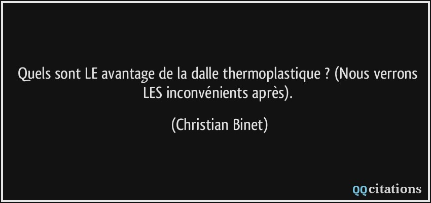 Quels sont LE avantage de la dalle thermoplastique ? (Nous verrons LES inconvénients après).  - Christian Binet