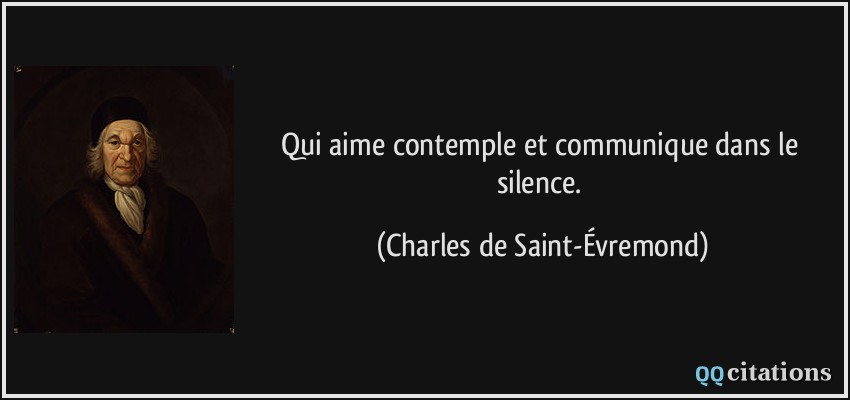 Qui aime contemple et communique dans le silence.  - Charles de Saint-Évremond