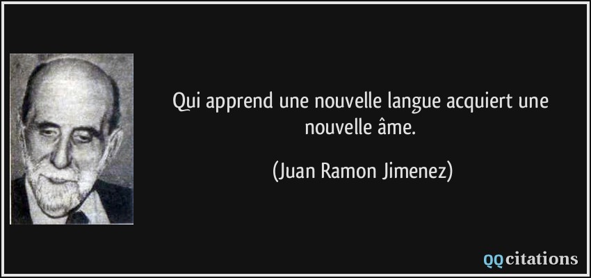Qui apprend une nouvelle langue acquiert une nouvelle âme.  - Juan Ramon Jimenez