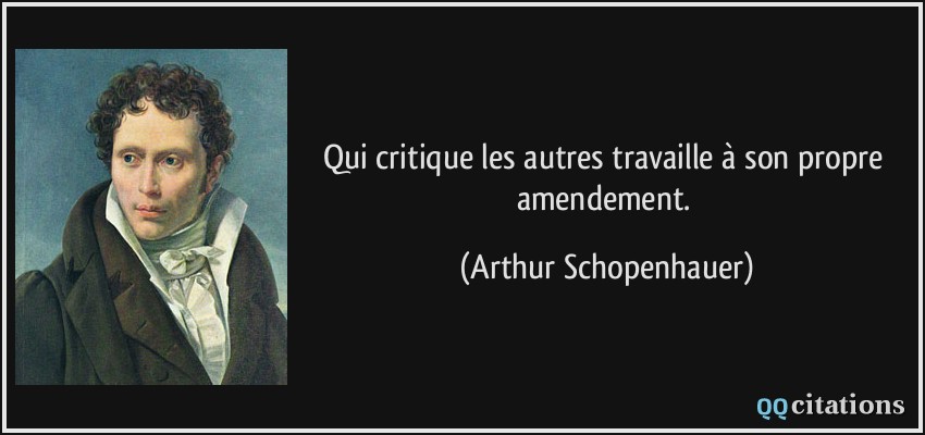 Qui critique les autres travaille à son propre amendement.  - Arthur Schopenhauer
