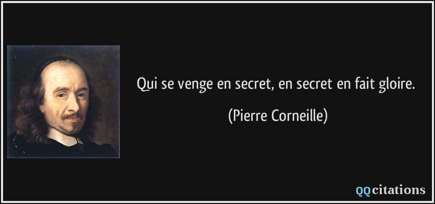 Qui se venge en secret, en secret en fait gloire.  - Pierre Corneille