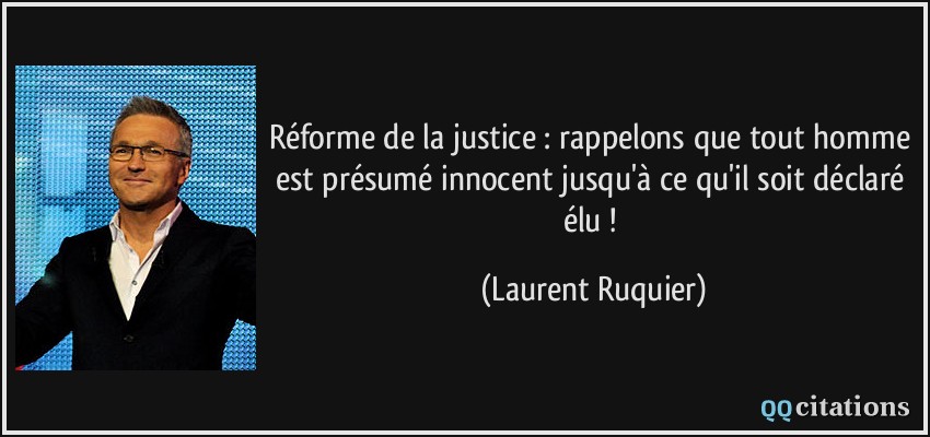 Réforme de la justice : rappelons que tout homme est présumé innocent jusqu'à ce qu'il soit déclaré élu !  - Laurent Ruquier