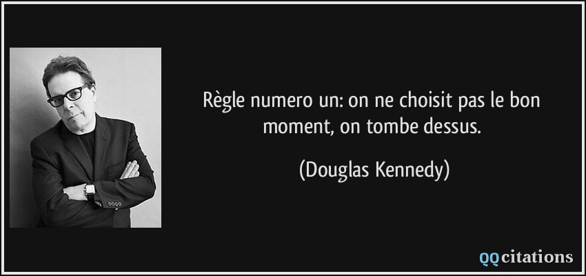 Règle numero un: on ne choisit pas le bon moment, on tombe dessus.  - Douglas Kennedy