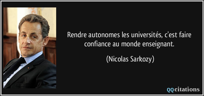 Rendre autonomes les universités, c'est faire confiance au monde enseignant.  - Nicolas Sarkozy