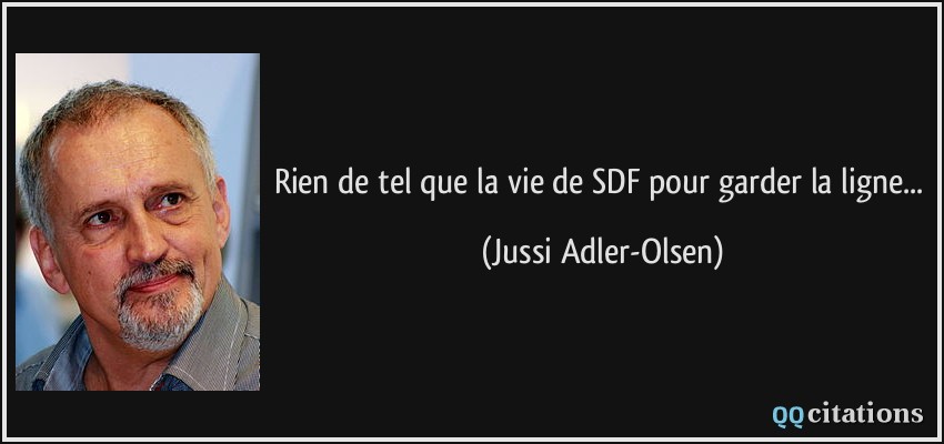 Rien de tel que la vie de SDF pour garder la ligne...  - Jussi Adler-Olsen