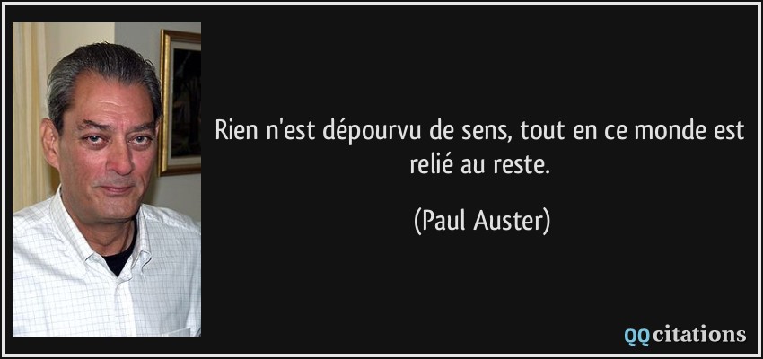 Rien n'est dépourvu de sens, tout en ce monde est relié au reste.  - Paul Auster